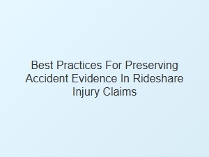 Best Practices for Preserving Rideshare Accident Evidence