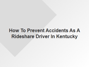 How to Stay Safe and Prevent Accidents as a Kentucky Rideshare Driver