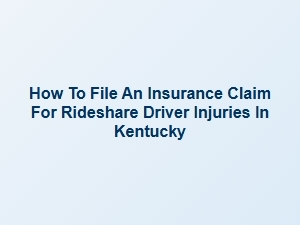 Filing an Insurance Claim for Rideshare Driver Injuries in Kentucky