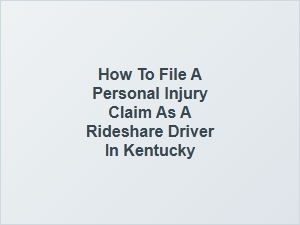 How to File a Personal Injury Claim as a Rideshare Driver in Kentucky
