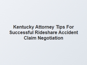 Tips for Negotiating a Successful Rideshare Accident Claim in Kentucky
