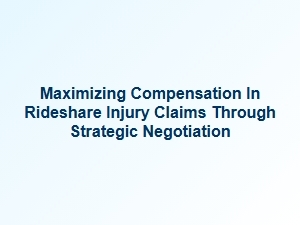 Strategic Tips for Maximizing Your Rideshare Injury Settlement